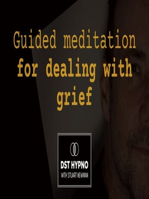 cover image of Guided meditation for dealing with grief--A guided meditation--DST Hypno with Stu Newman